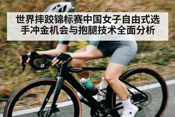 世界摔跤锦标赛中国女子自由式选手冲金机会与抱腿技术全面分析